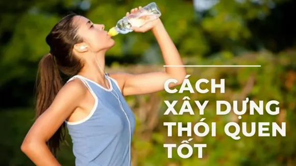 Cách xây dựng thói quen sinh hoạt lành mạnh mỗi ngày